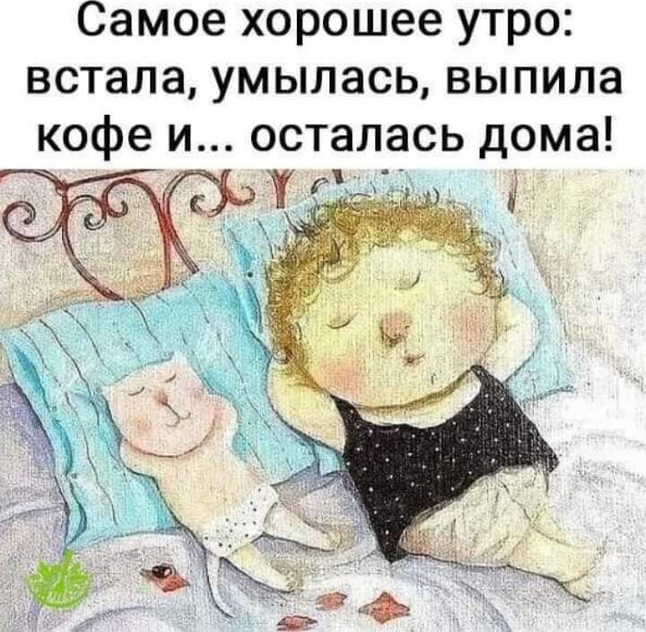 Самое хорошее утро встала умылась выпила кофе и осталась дома