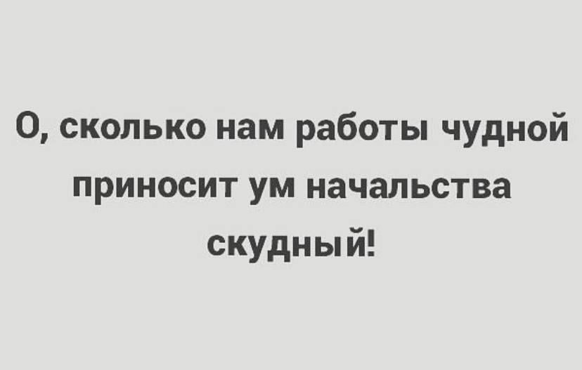 0 сколько нам работы чудной приносит ум начальства скудный