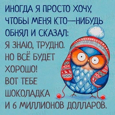 ИНОГДА я просто хочу чтовы МЕНЯ ктониоудь овнял и СКАЗАЛ я ЗНАЮ трудно но ВСЁ БУДЕТ ХОРОШО вот ТЕБЕ ШОКОЛАДКА _ и 6 миллионов ДОЛЛАРОВ ъ