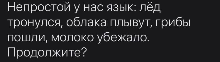 Непростой у нас язык лёд тронулся облака плывут грибы пошли молоко убежало Продолжите