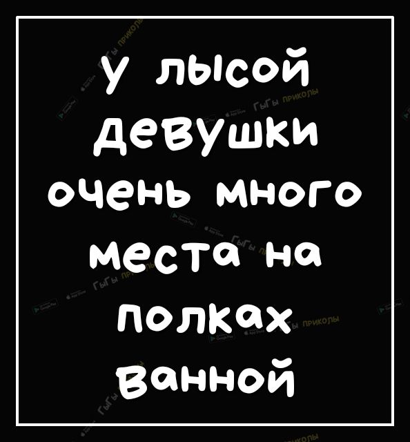 у лысой девушки очень МНОГО места на полках ванной