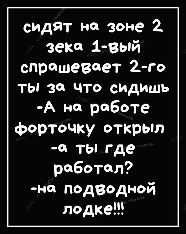 спдят не зоне 2 зеко 1 вый спрошевоет 2 го ты за что сундишь А на работе форточку открыл 0 ты где работал не подводной лодке
