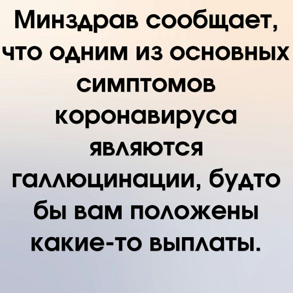 Минздрав сообщает что одним из основных симптомов короновирусо ЯВАЯЮТСЯ гомюциноции будто бы вам ПОАожены какие то вылоты