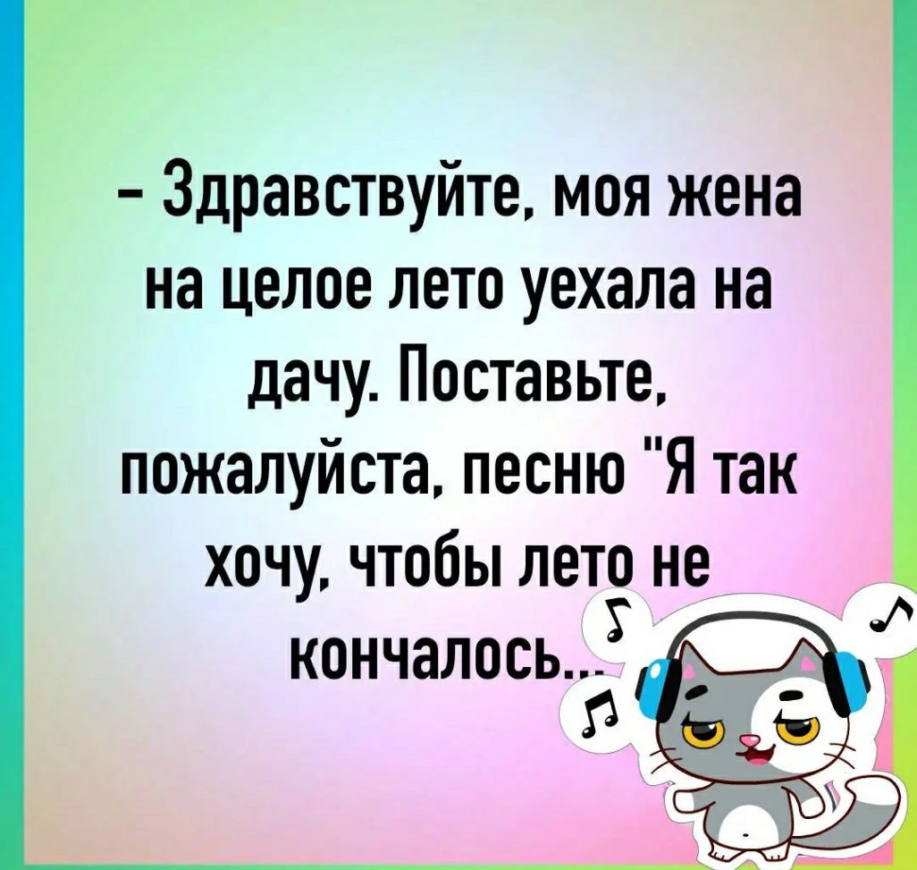 Здравствуйте моя жена на целое лето уехала на дачу Поставьте пожалуйста песню Я так хочу чтобы лето не и КОНЧЭЛОСЬ