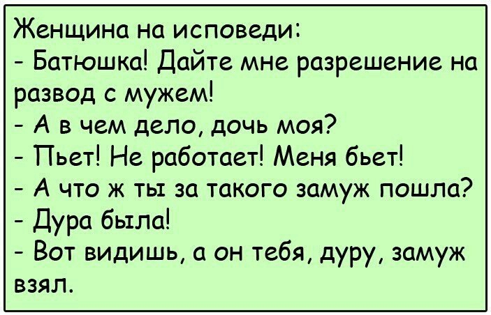 Женщина на исповеди Батюшка Дайте мне разрешение на развод с мужем А в чем дело дочь моя Пьет Не работает Меня бьет А что ж ть за такого замуж пошла Дура была Вот видишь он тебя дуру замуж взял