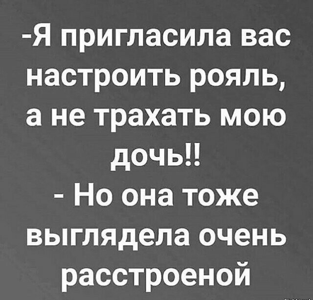 Я пригласила вас настроить рояль а не трахать мою дочь Но она тоже выглядела очень расстроеной
