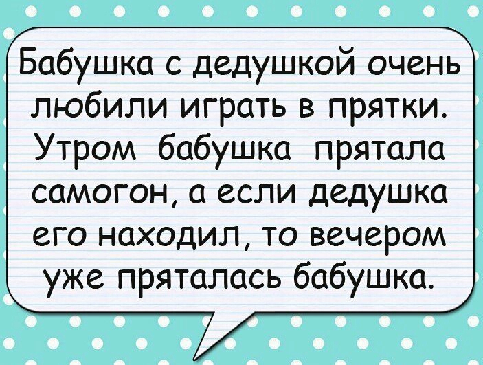 Бабушка с дедушкой очень любили играть в прятки Утром бабушка прятала самогон а если дедушка его находил то вечером уже пряталась бабушка