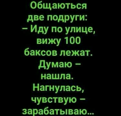 Общаються две подруги Иду по улице вижу 100 баксов лежат думаю нашла Нагиупась чувствую зарабатываю