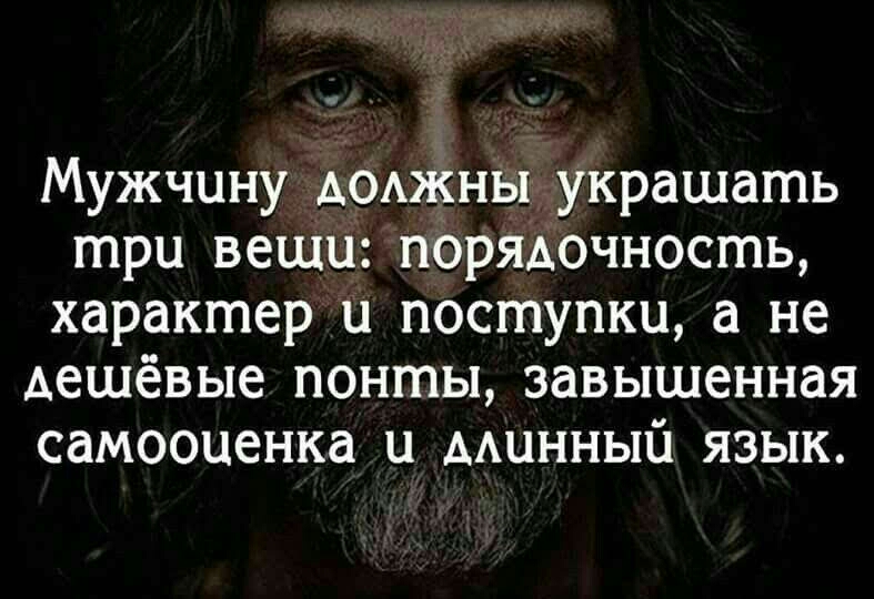 Мужчину АОАЖНЫ украшать три вещи пОряАочность характер и поступки а не Аешёвые понты завышенная самооценка и минный язык