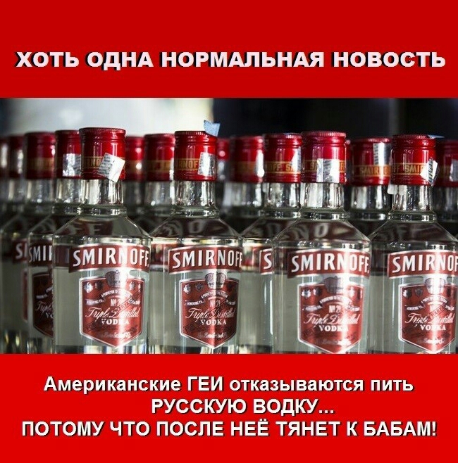 ХОТЬ ОДНА НОРМАЛЬНАЯ НОВОСТЬ Американские ГЕИ отказываются пить РУССКУЮ ВОДКУ ПОТОМУ ЧТО ПОСЛЕ НЕЁ ТЯНЕТ К БАБАМ