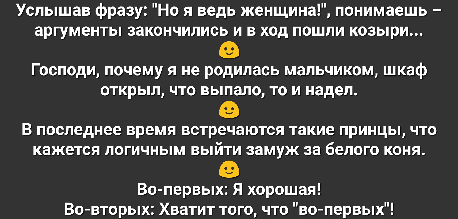 Услышав фразу Но я ведь женщина понимаешь аргументы закончились и в ход пошли козыри Господи почему я не родилась мальчиком шкаф открыл что выпало то и надел В последнее время встречаются такие принцы что кажется логичным выйти замуж за белого коня Вопервых Я хорошая Во вторых Хватит того что вопервых