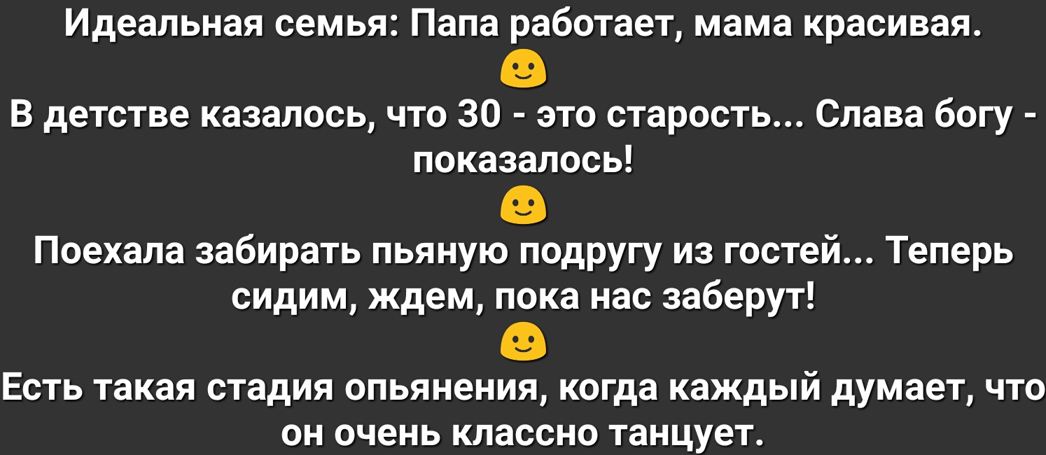 Идеальная семья Папа работает мама красивая В детстве казалось что 30 это старость Слава богу показалось Поехала забирать пьяную подругу из гостей Теперь сидим ждем пока нас заберут Есть такая стадия опьянения когда каждый думает что он очень классно танцует