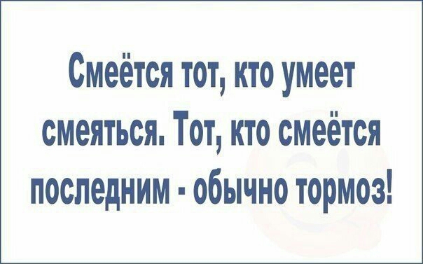 Смеётся тот кто умеет смеяться Тот кто смеётся последним обычно тормоз