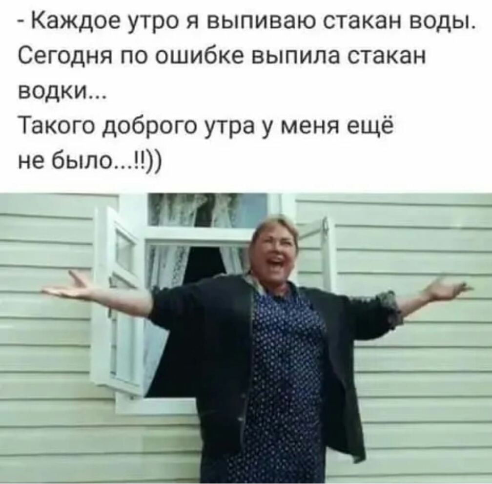 Каждое утро я выпиваю стакан воды Сегодня по ошибке выпила стакан водки Такого доброго утра у меня ещё не было