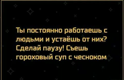 Ты постоянно работаешь с людьми и устаёшь от них Сделай паузу Съешь гороховый суп чесноком