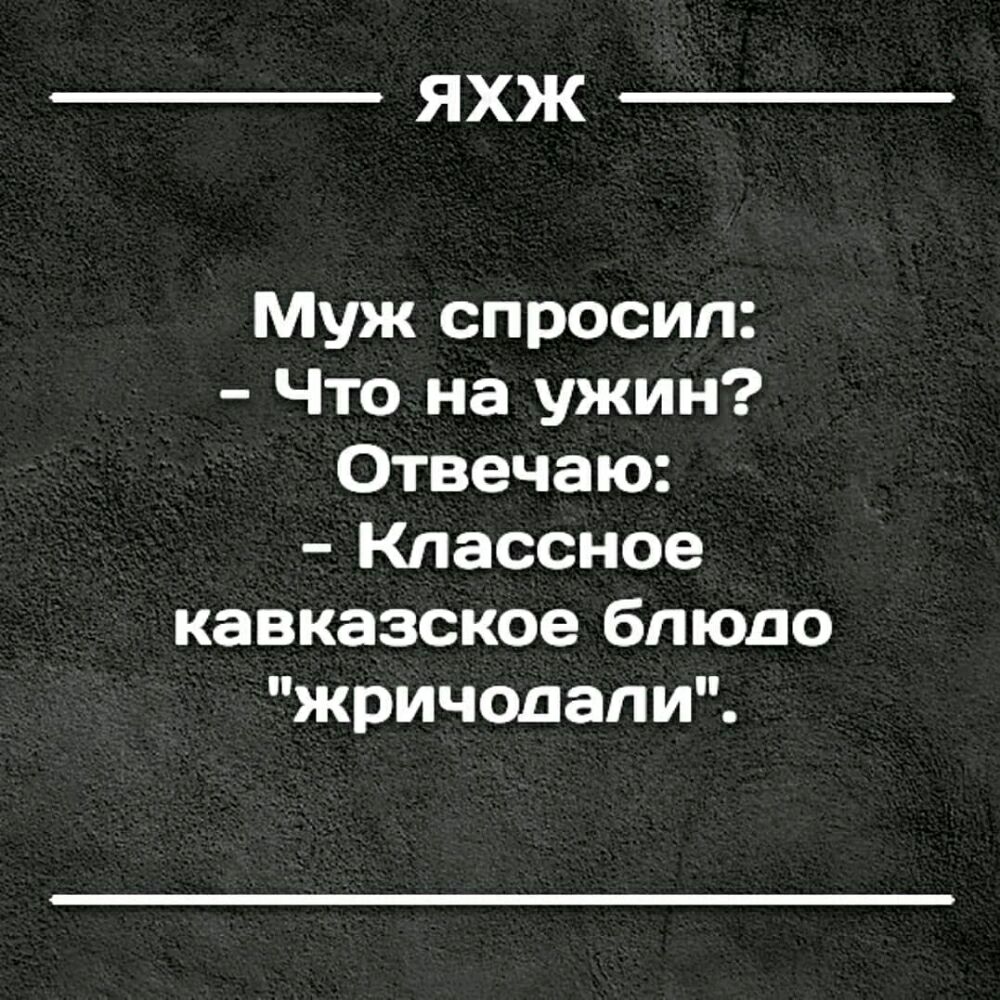 ЯХЖ Муж спросил Что на ужин Отвечаю Классное кавказское блюдо жричодапи