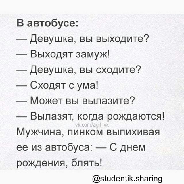 В автобусе Девушка вы выходите Выходят замуж Девушка вы сходите Сходят с ума Может вы выпазите Выпазят когда рождаются Мужчина пинком выпихивая ее из автобуса С днем рождения блять зшоептікгагіп9