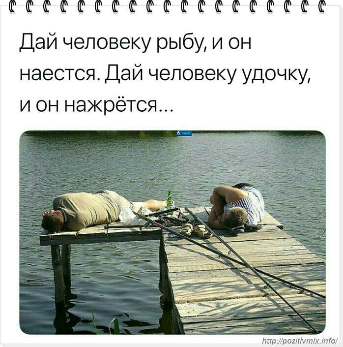 ФШФФШФФФФФФФФФФФ Дай человеку рыбу и он наестся Дай человеку удочку и он нажрётся Нир ашштіх пт