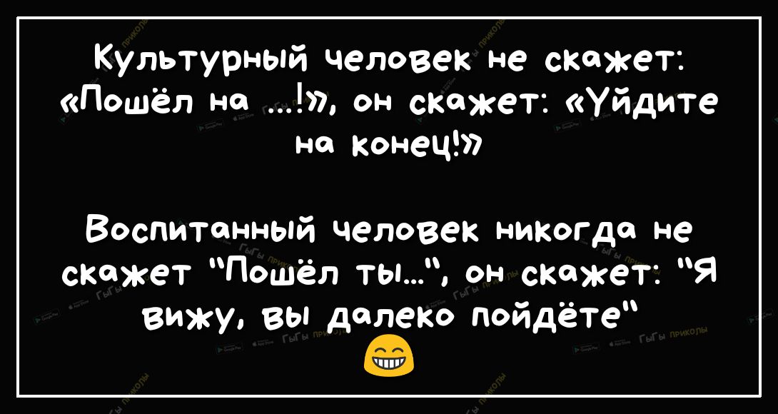 Культурный человек не скажет Пошёл не он сюжет Уйдите на конец Воспитанный человек никогда не скажет Пошёл ты он скажет Я вижу вы долеко пойдёте ППУ
