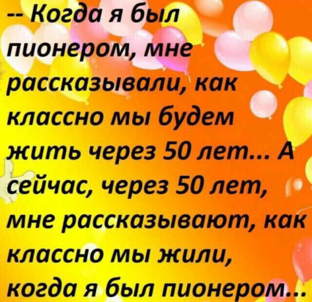 р щитшали как классно мы будем ить через 50 лет А Ёйчас через 50 лет п мне рашазывают как классш мы жили когда оіыл пионера
