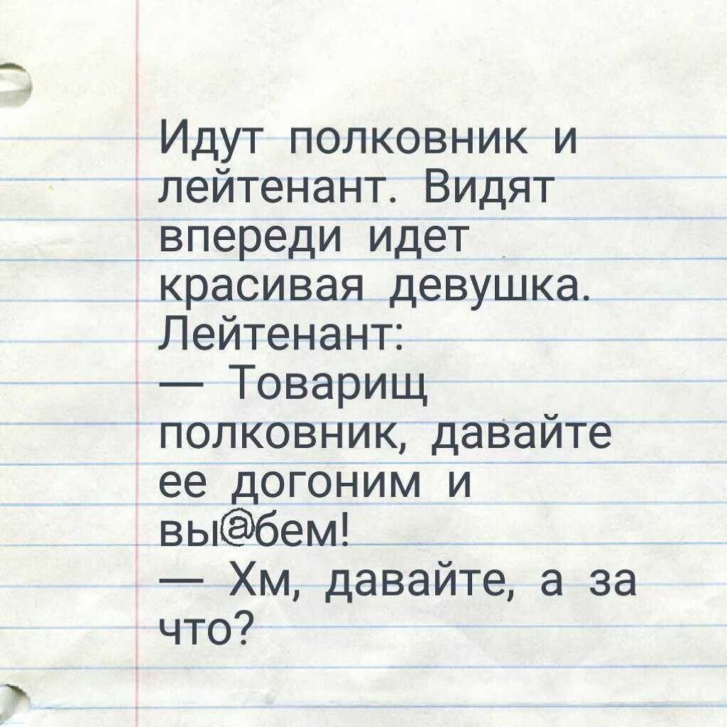 Идут полковник и лейтенант Видят _впереди идет красивая девушка Лейтенант Товарищ полковник давайте ее догоним и выбем Хм давайте а за что
