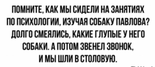 ППМНИТЕ КАК МЫ ВИЛЕЛИ НА ЗАНЯТИНХ ПО ПБИХПЛПГИИ ИЗУЧАЯ БПБАКУ ПАВЛОВА ЛПНП СМЕНИИСЬ КАКИЕ ГЛУПЫЕ У НЕГП СОБАКИ А ПОТОМ ЗВЕНЕЛ 380Н0К И МЫ ШЛИ В СТШЮВУЮ