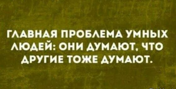 ГААВНА_Я ПРОБАЕМА УМНЫХ АЮАЕИ ОНИ АУНАЮТ ЧТО ДРУГИЕ ТОЖЕ АУМАЮТ