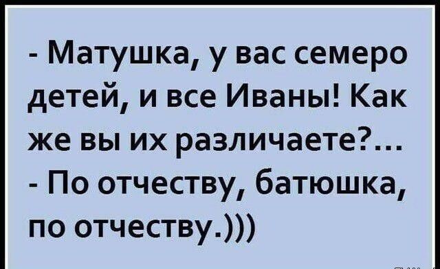 Матушка у вас семеро детей и все Иваны Как же вы их различаете По отчеству батюшка по отчеству