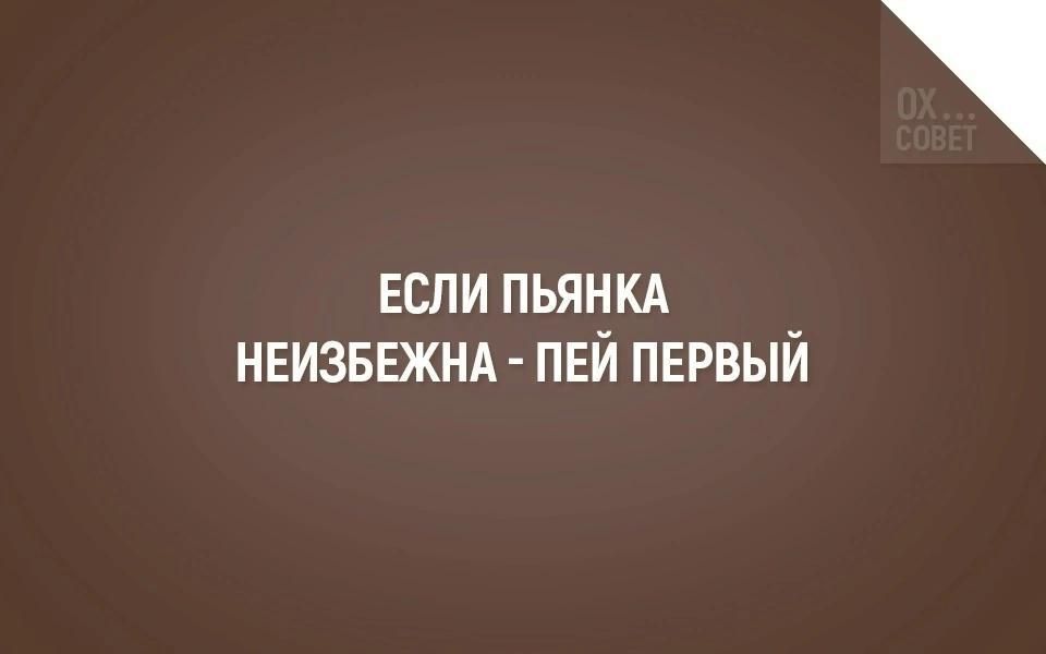 ЕСЛИ ПЬЯНКА НЕИЗБЕЖНА - ПЕЙ ПЕРВЫЙ