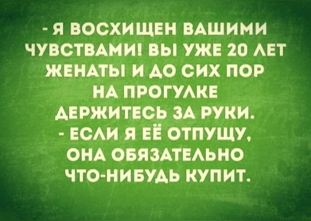 я восхищвн ВАШИМИ чувстВАмип вы уже 20 АЕТ ЖЕНАтЫ и А0 сих пор нА ПРОГУАКЕ АвЬжипсь зА руки ЕСАИ я ЕЁ отпушу ОНА овязпмьно что ниБУАь купит