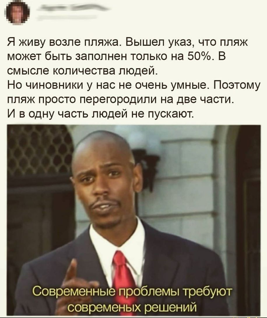 Я живу возле пляжа Вышел указ что пляж может быть заполнен только на 50 В смысле количества людей Но чиновники у нас не очень умные Поэтому пляж просто перегородили на две части И в одну часть людей не пускают его Современные воблемы требуют современых решений