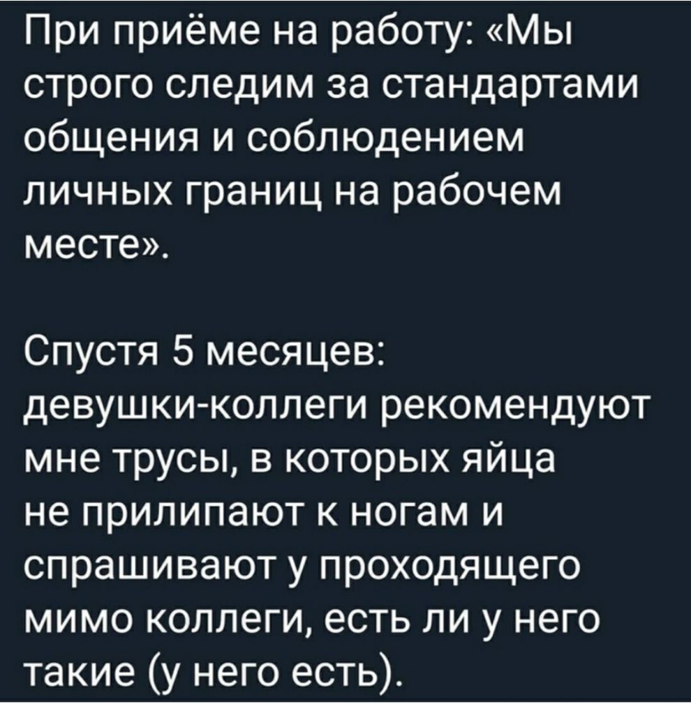 При приёме на работу Мы строго следим за стандартами общения и соблюдением личных границ на рабочем месте Спустя 5 месяцев девушки коллеги рекомендуют мне трусы в которых яйца не прилипают к ногам и спрашивают у проходящего мимо коллеги есть ли у него такие у него есть